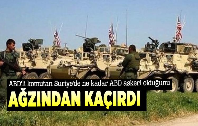 ABD'li komutan Suriye'de ne kadar ABD askeri olduğunu ağzından kaçırdı
