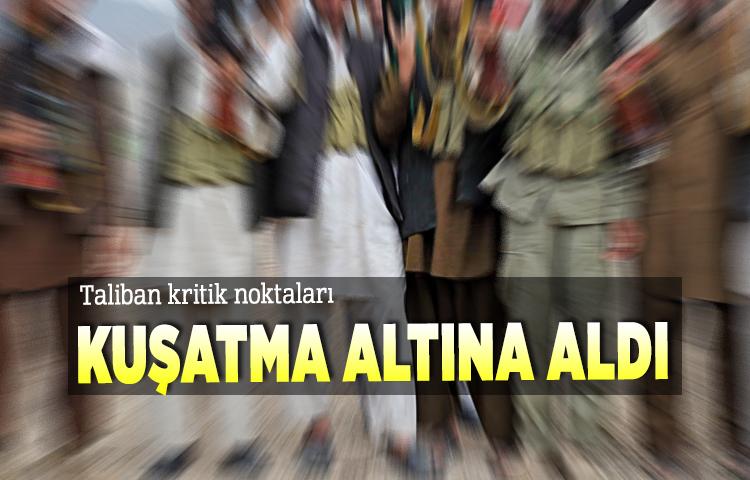 Taliban kritik noktaları kuşatma altına aldı
