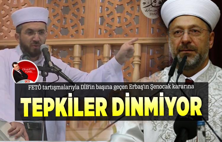 FETÖ tartışmalarıyla DİB'in başına geçen Erbaş'ın Şenocak kararına tepkiler dinmiyor