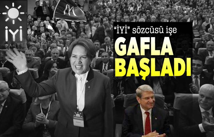 “İYİ” sözcüsü işe gafla başladı