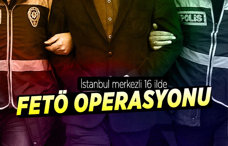 İstanbul merkezli 16 ilde FETÖ operasyonu
