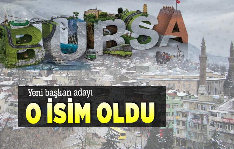 Bursa'nın yeni başkan adayı o isim oldu