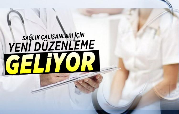 Sağlık çalışanları için yeni düzenleme geliyor