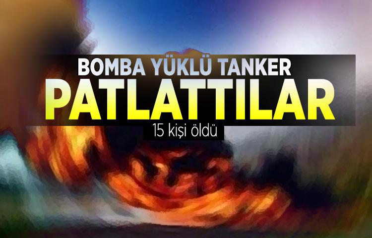 Bomba yüklü tanker patlattılar: 15 kişi öldü