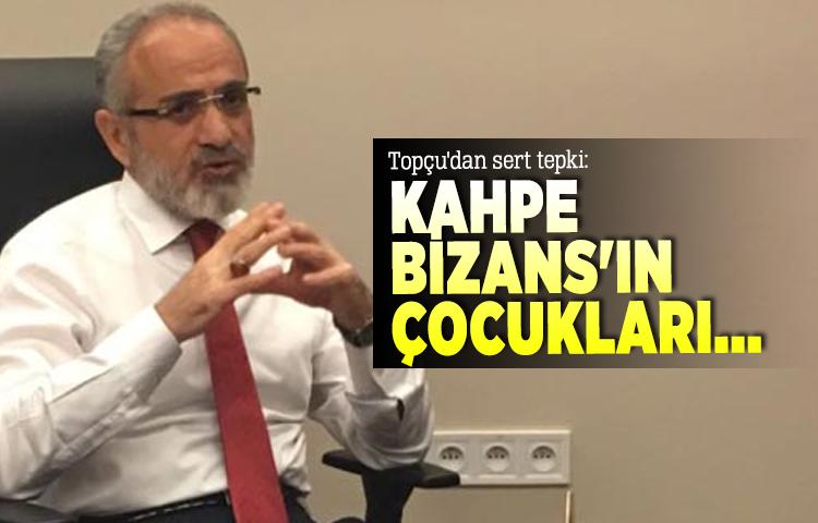 Topçu'dan sert tepki: Kahpe Bizans'ın çocukları...