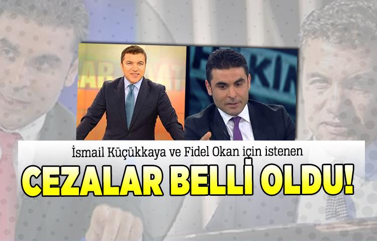 İsmail Küçükkaya ve Fidel Okan için istenen cezalar belli oldu!