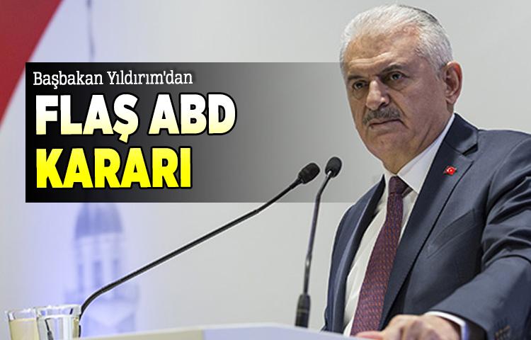 Başbakan Yıldırım'dan flaş ABD kararı