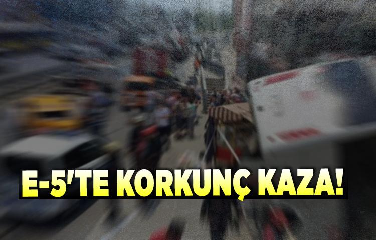E-5'te korkunç kaza!