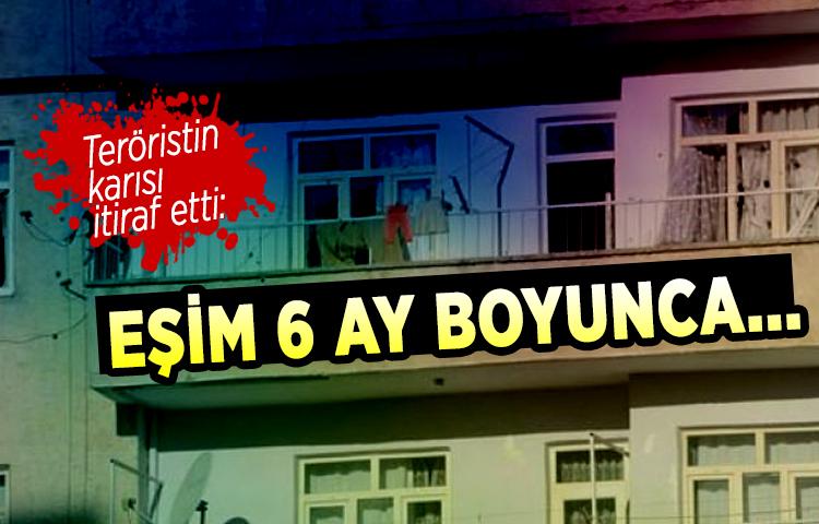 Teröristin karısı itiraf etti: Eşim 6 ay boyunca...