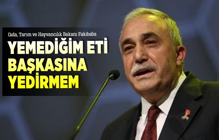 Bakan Fakıbaba: Yemediğim eti başkasına yedirmem