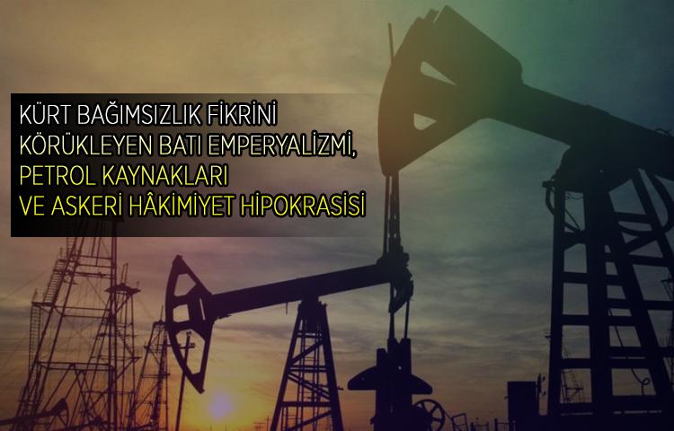 Kürt bağımsızlık fikrini körükleyen batı emperyalizmi, Petrol kaynakları ve askeri hâkimiyet hipokrasisi