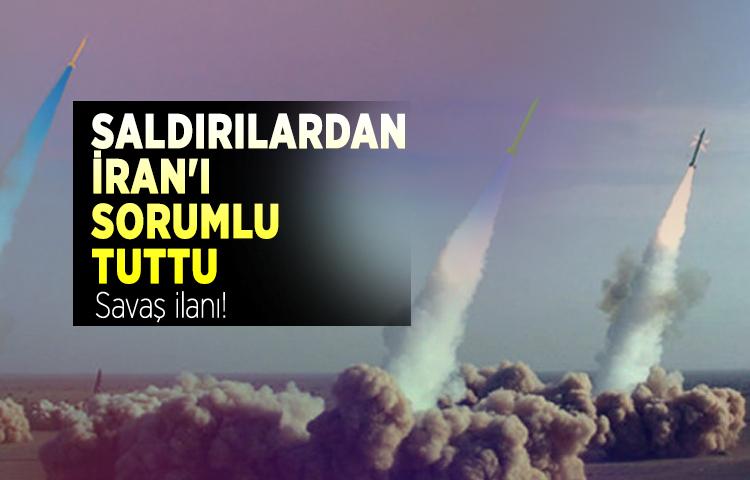 Saldırılardan İran'ı sorumlu tuttu: Savaş ilanı!