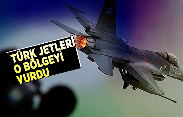 Türk jetleri o bölgeyi vurdu