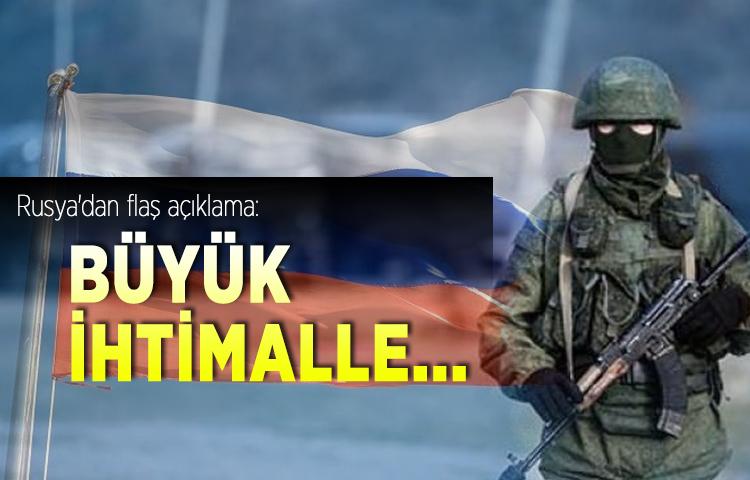 Rusya'dan flaş açıklama: Büyük ihtimalle...