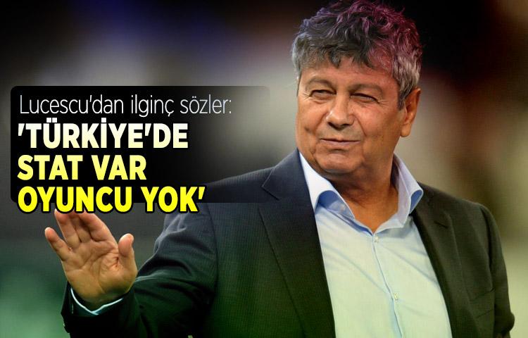 Lucescu'dan ilginç sözler: 'Türkiye'de stat var oyuncu yok'