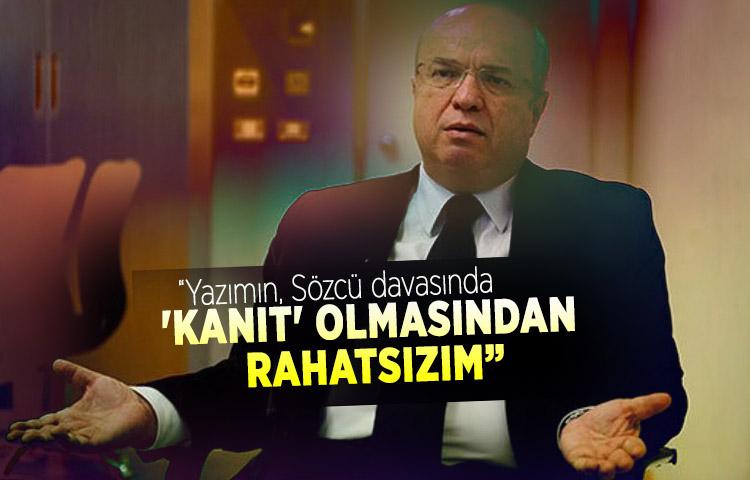 'Yazımın, Sözcü davasında 'kanıt' olmasından rahatsızım'