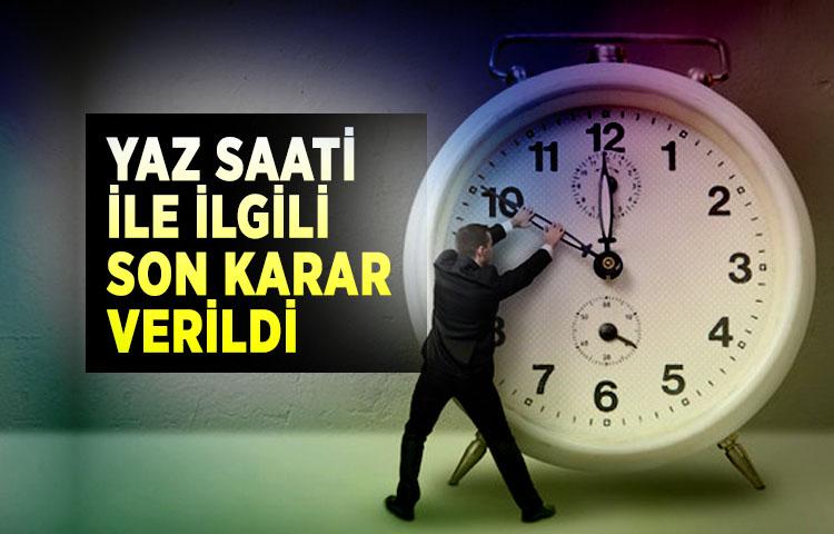 Yaz saati ile ilgili son karar verildi