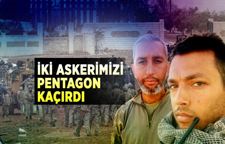 İki askerimizi Pentagon kaçırdı