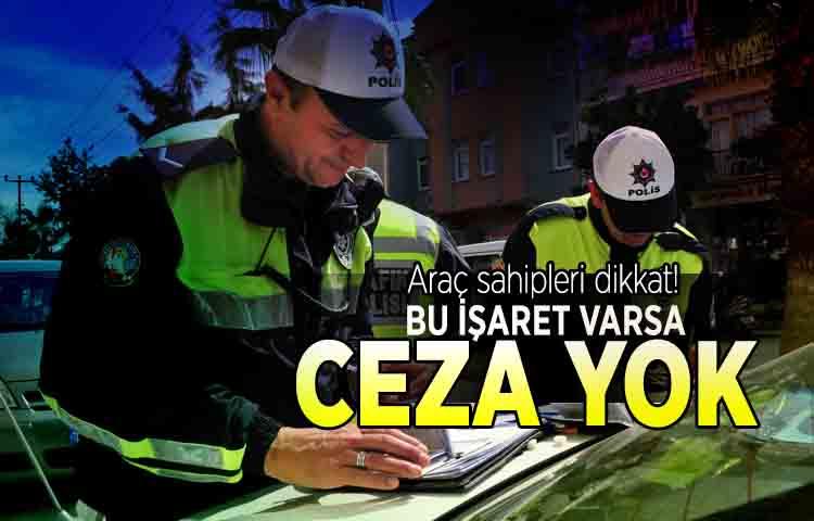 Araç sahipleri dikkat! Bu işaret varsa ceza yok