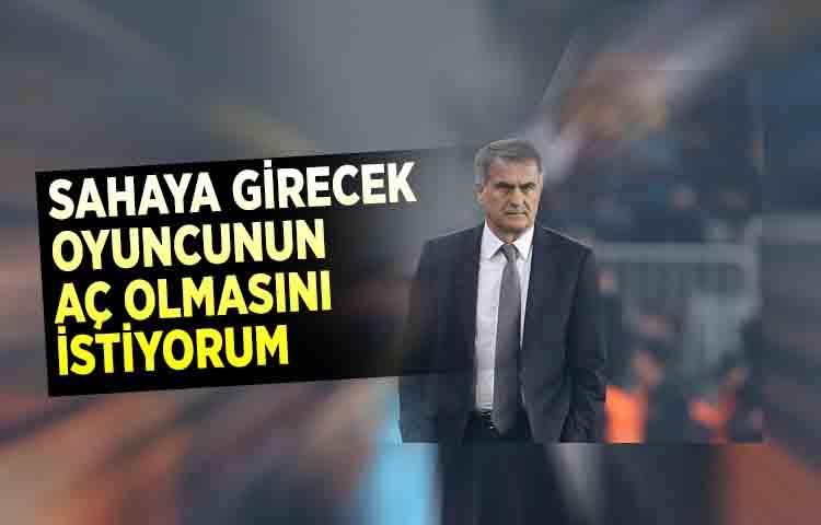 Şenol Güneş: 'Sahaya girecek oyuncunun aç olmasını istiyorum'