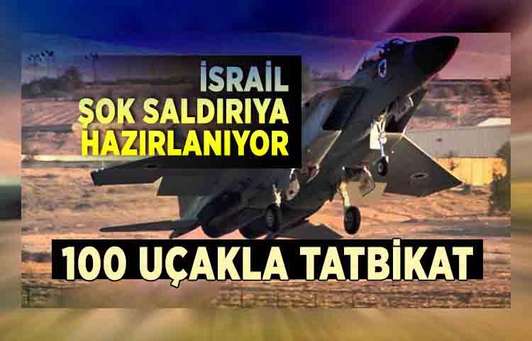 İsrail şok saldırıya hazırlanıyor! 100 uçakla tatbikat