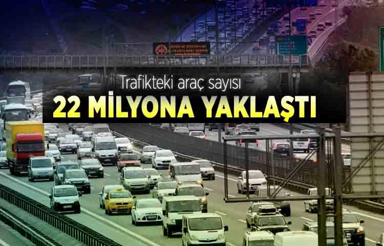 Trafikteki araç sayısı 22 milyona yaklaştı