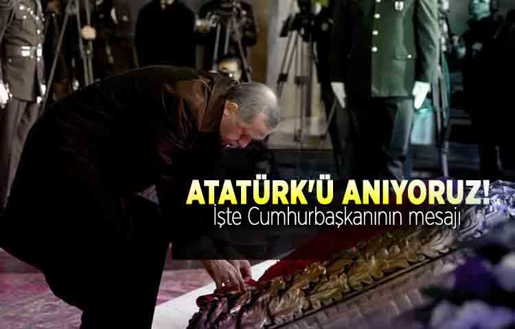 Atatürk'ü anıyoruz! İşte Cumhurbaşkanının mesajı