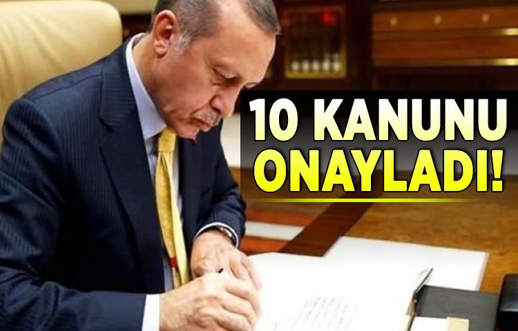 Cumhurbaşkanı Erdoğan 10 kanunu onayladı!