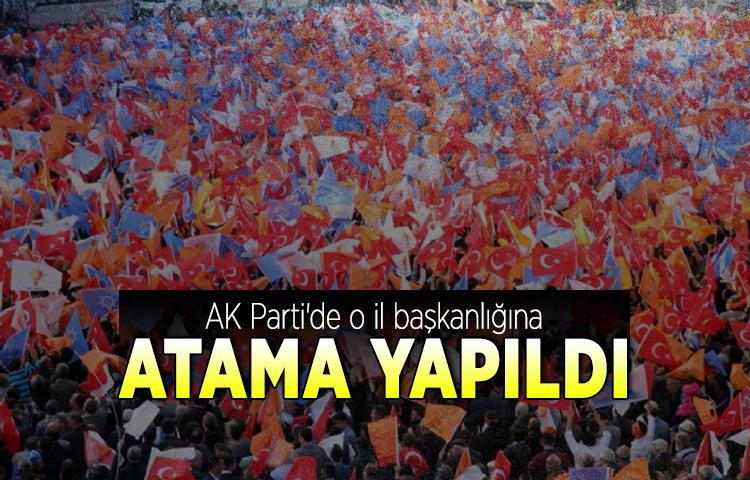 AK Parti'de o il başkanlığına atama yapıldı