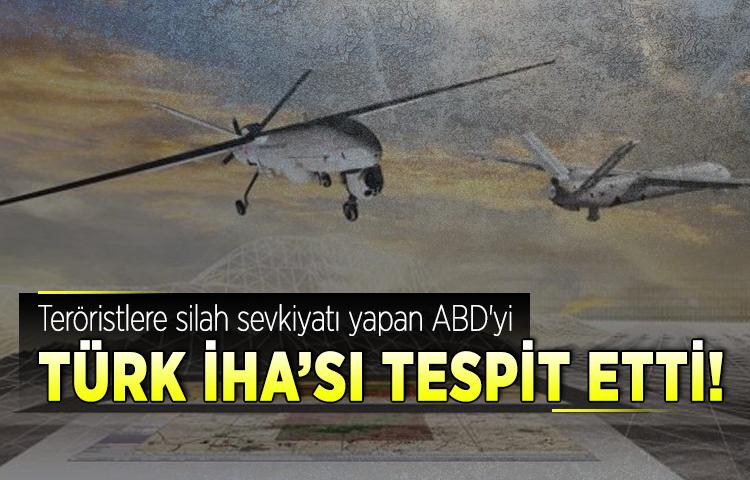 Teröristlere silah sevkiyatı yapan ABD'yi Türk İHA'sı tespit etti