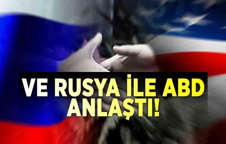 Ve Rusya ile ABD anlaştı!
