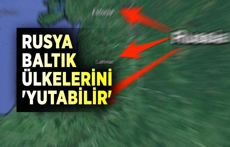 Rusya, Baltık ülkelerini 'yutabilir'