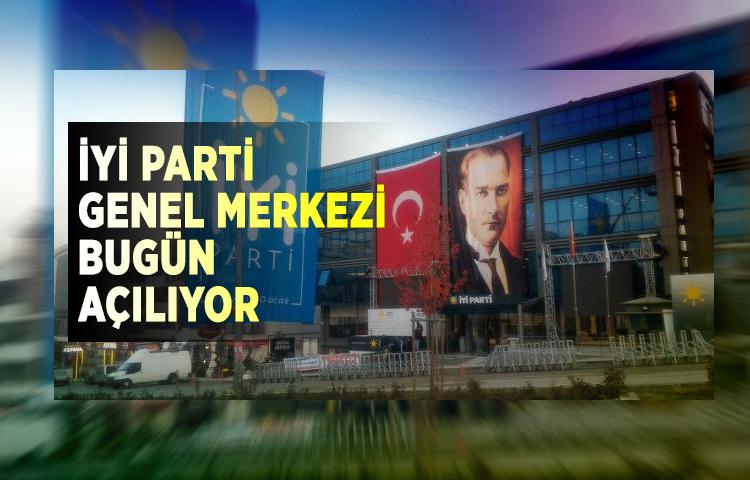 İyi Parti genel merkezi bugün açılıyor