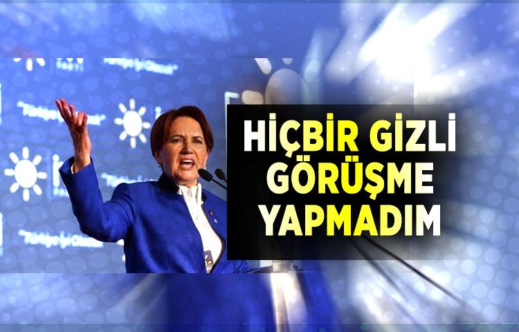 Akşener: 'Hiçbir gizli görüşme yapmadım'