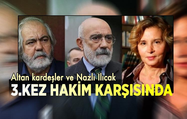 Altan kardeşler ve Nazlı Ilıcak 3.kez hakim karşısında
