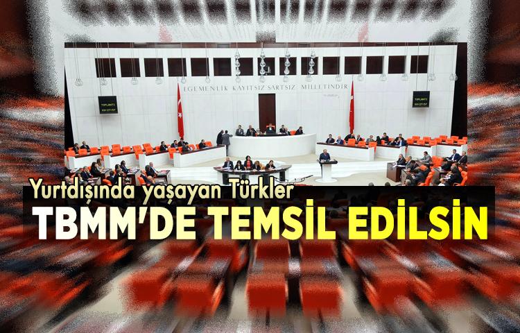 Yurtdışında yaşayan Türkler TBMM'de temsil edilsin