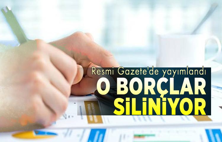 Resmi Gazete'de yayımlandı, o borçlar siliniyor