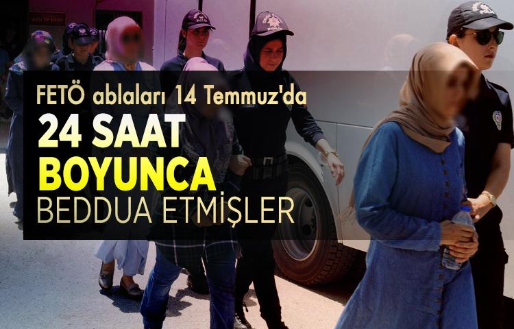 FETÖ ablaları 14 Temmuz'da 24 saat boyunca beddua etmişler
