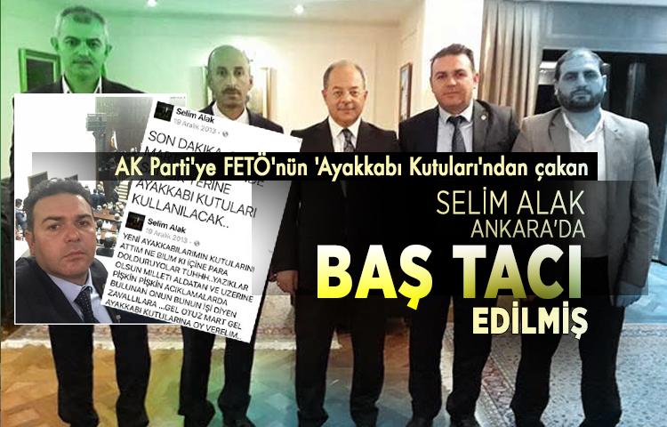 AK Parti'ye FETÖ'nün 'Ayakkabı Kutuları'ndan çakan Selim Alak Ankara'da baş tacı edilmiş.