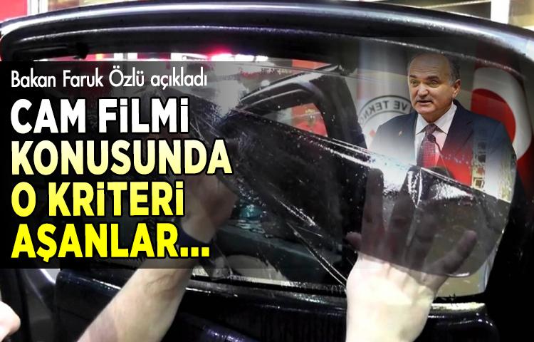 Bakan Faruk Özlü: Cam filmi konusunda o kriteri aşanlar...
