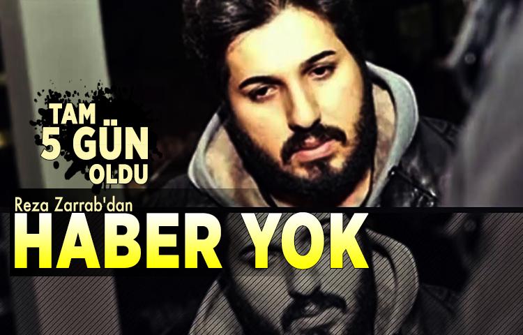 Tam 5 gün oldu, Reza Zarrab'dan halen haber yok