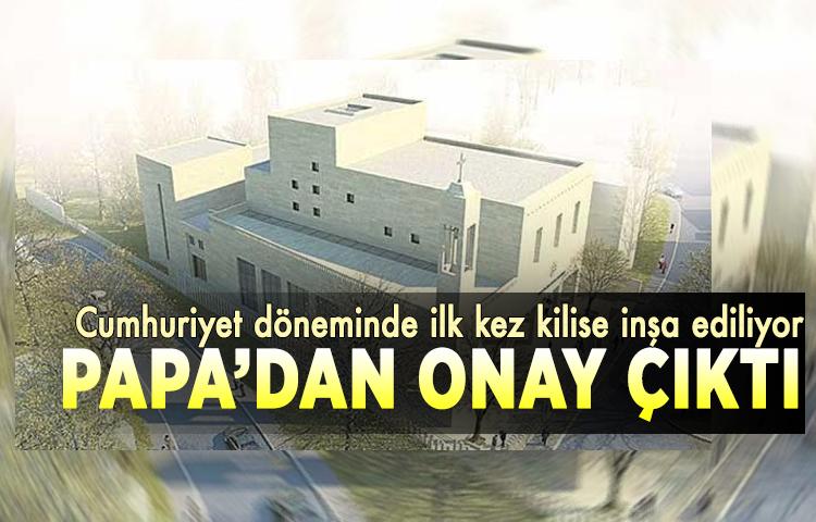 Cumhuriyet döneminde ilk kez kilise inşa ediliyor! Papa’dan onay çıktı