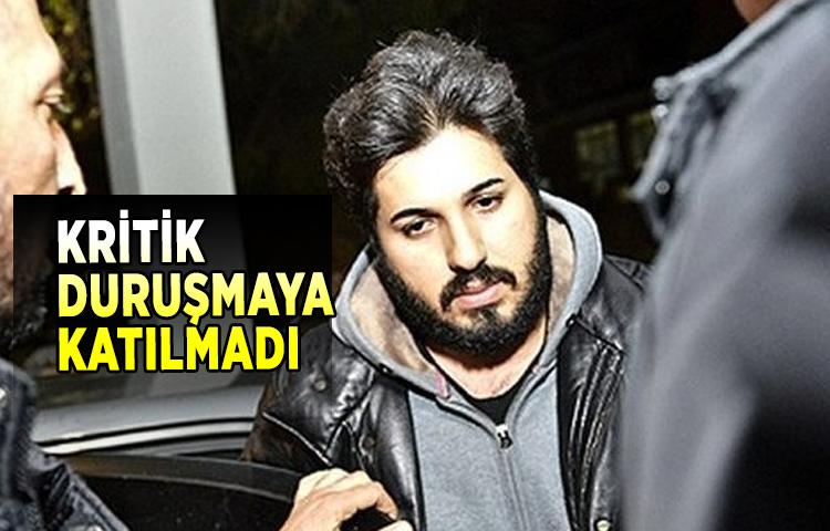 Zarrab kritik duruşmaya katılmadı