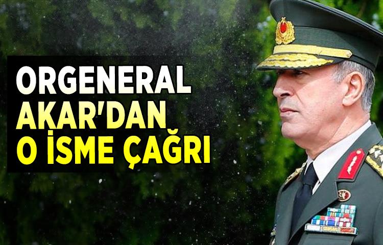 Orgeneral Akar'dan o isme çağrı