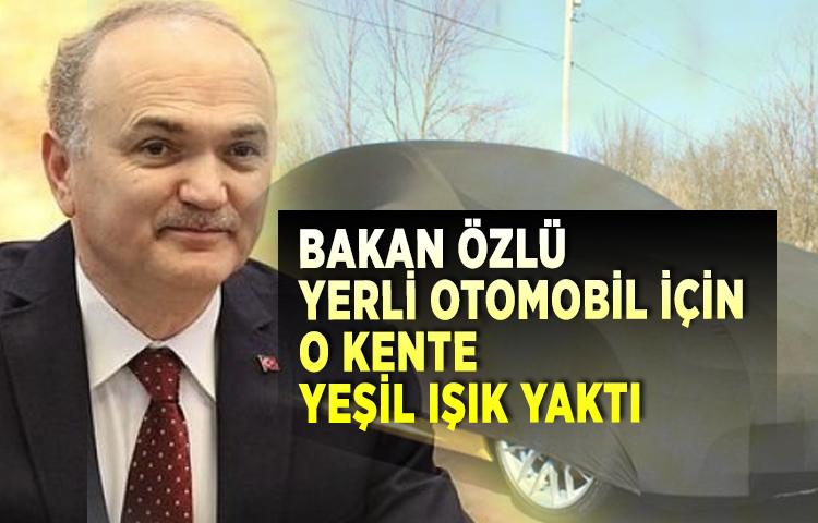 Bakan Özlü yerli otomobil için o kente yeşil ışık yaktı