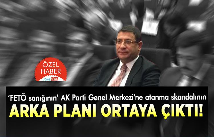 ‘FETÖ sanığının’ AK Parti Genel Merkezi’ne atanma skandalının arka planı ortaya çıktı!