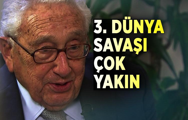 Kissinger: 3. Dünya Savaşı çok yakın   