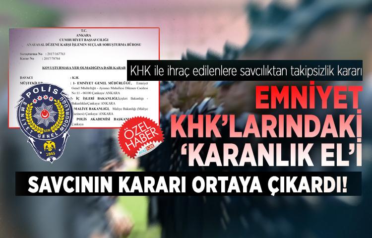 Emniyet KHK’larındaki ‘KARANLIK EL’i Savcının kararı ortaya çıkardı!