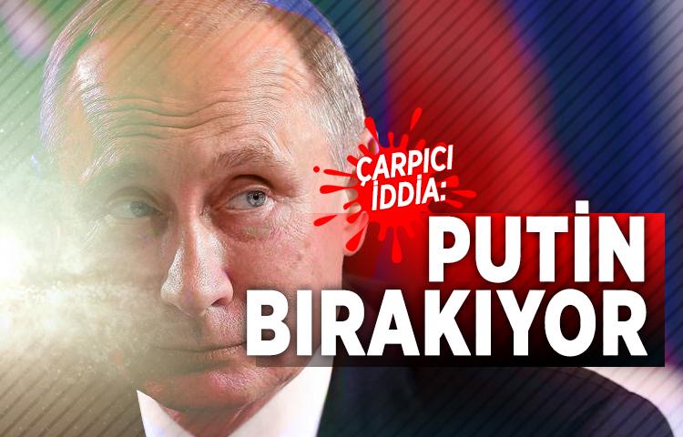 Çarpıcı iddia: Putin bırakıyor