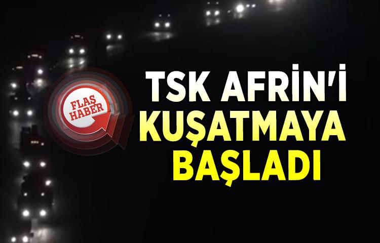 TSK Afrin'i kuşatmaya başladı